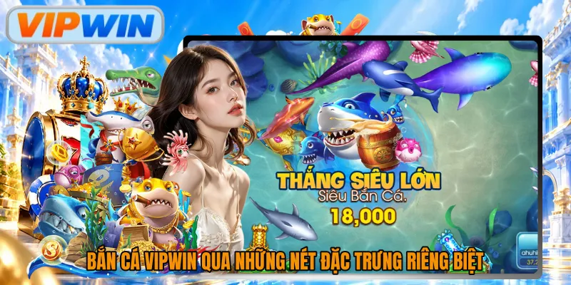 Bắn cá Vipwin qua những nét đặc trưng riêng biệt