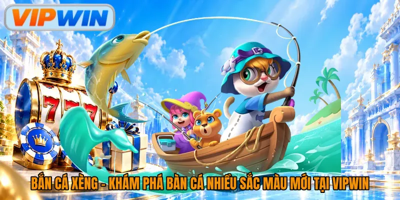 Bắn Cá Xèng - Khám Phá Bàn Cá Nhiều Sắc Màu Mới Tại Vipwin