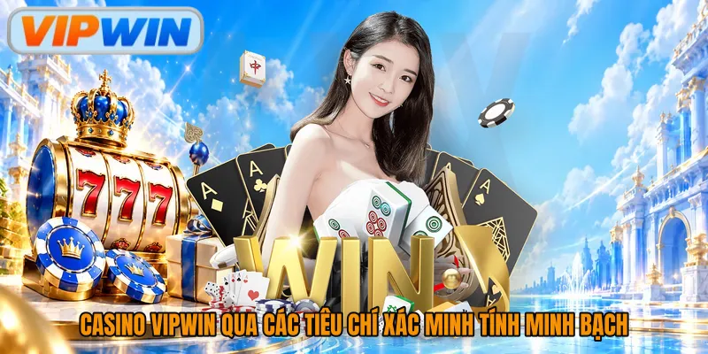 Casino Vipwin qua các tiêu chí xác minh tính minh bạch