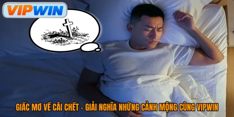Giấc Mơ Về Cái Chết - Giải Nghĩa Những Cảnh Mộng Cùng Vipwin