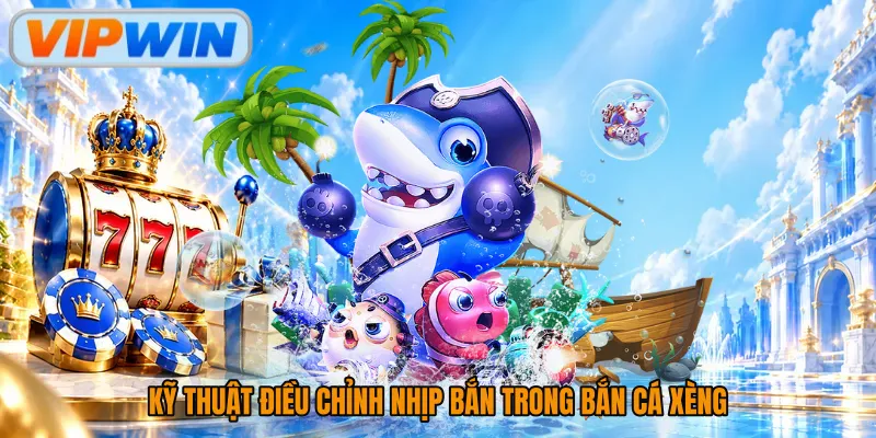 Kỹ thuật điều chỉnh nhịp bắn trong bắn cá xèng