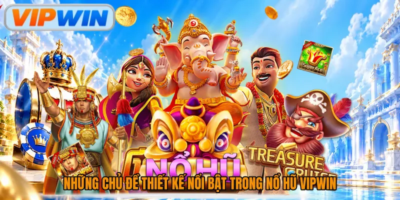 Những chủ đề thiết kế nổi bật trong nổ hũ Vipwin