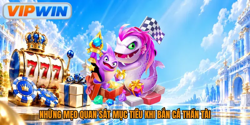 Những mẹo quan sát mục tiêu khi bắn cá thần tài