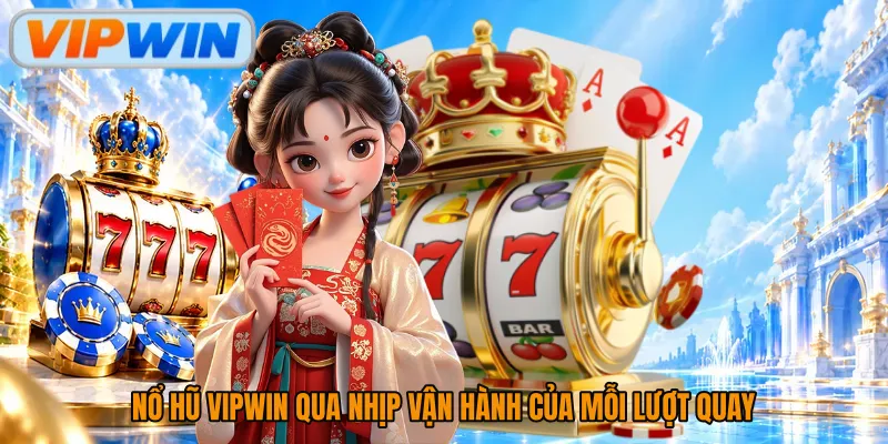 Nổ hũ Vipwin qua nhịp vận hành của mỗi lượt quay