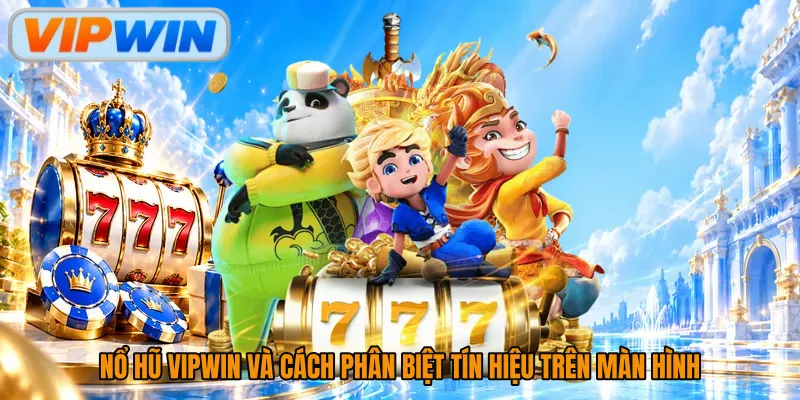 Nổ hũ Vipwin và cách phân biệt tín hiệu trên màn hình