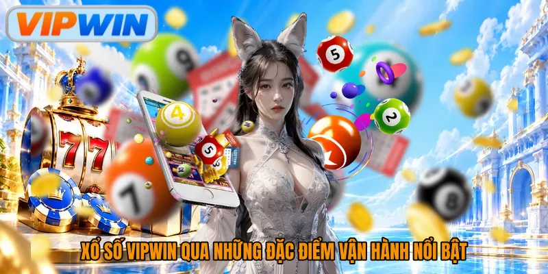 Xổ số Vipwin qua những đặc điểm vận hành nổi bật